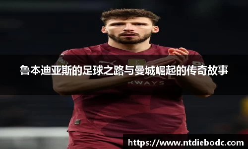 鲁本迪亚斯的足球之路与曼城崛起的传奇故事