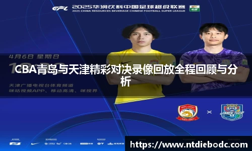 CBA青岛与天津精彩对决录像回放全程回顾与分析