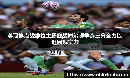 英冠焦点战维拉主场迎战博尔顿争夺三分全力以赴展现实力