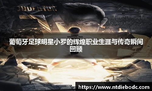 葡萄牙足球明星小罗的辉煌职业生涯与传奇瞬间回顾